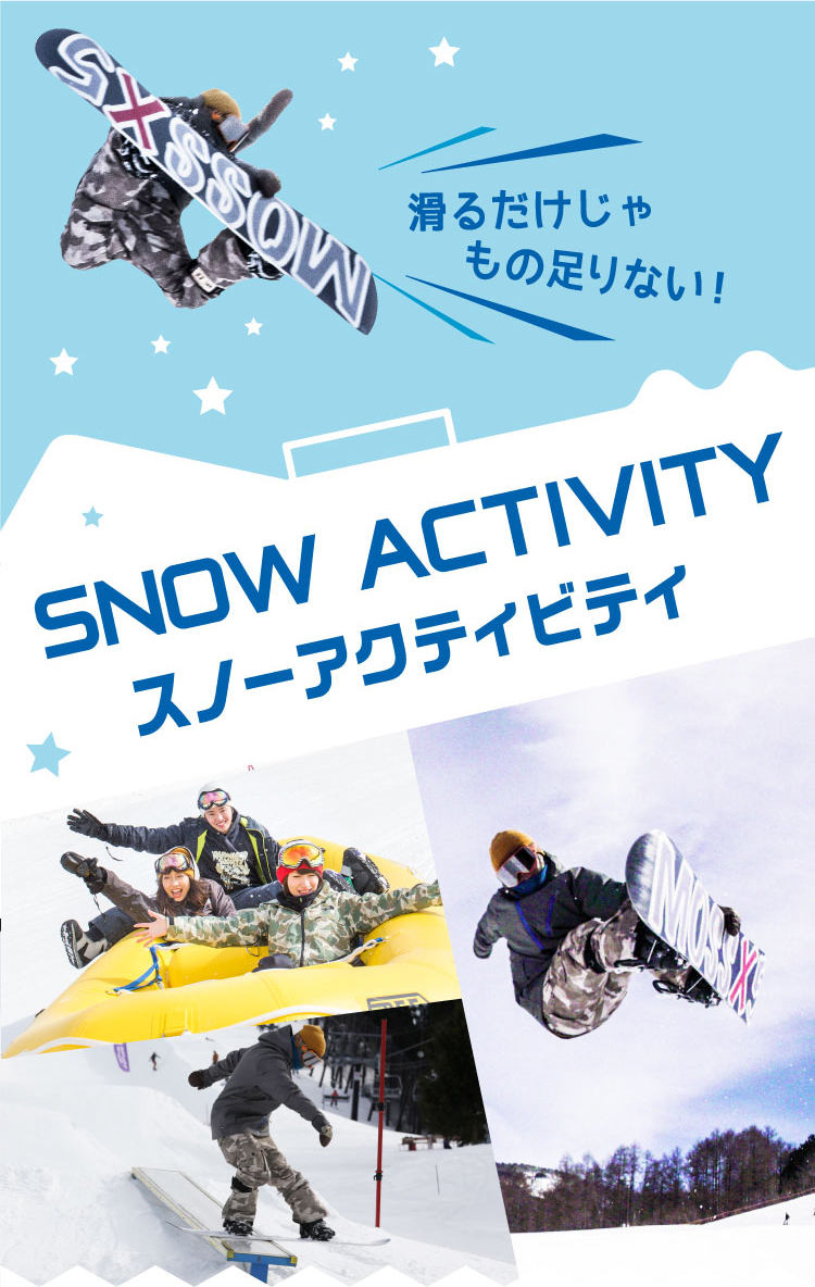 滑るだけじゃ、もの足りない！ SNOW ACTIVITY スノーアクティビティ