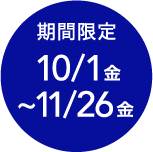 期間限定 10/1 金 ~ 11/26 金